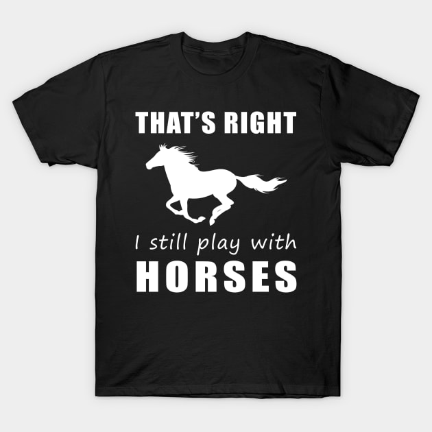 Ride On with Humor: That's Right, I Still Play with Horses Tee! Gallop into Laughter! T-Shirt by MKGift